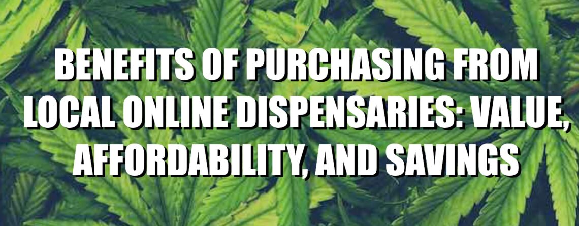 Benefits of purchasing from local dispensaries: value, affordability, and savings